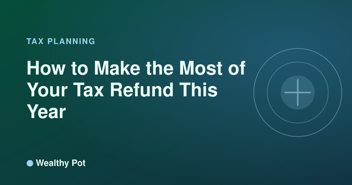 Maximize Your Tax Refund: Smart Ways to Use It in 2025